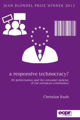 A Responsive Technocracy?: EU Politicisation and the Consumer Policies of the European Commission By Christian Rauh Cover Image