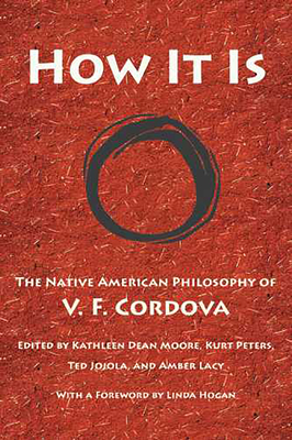 How It Is: The Native American Philosophy of V. F. Cordova By V. F. Cordova, Kathleen Dean Moore (Editor), Kurt Peters (Editor), Ted Jojola (Editor), Amber Lacy (Editor), Linda Hogan (Foreword by) Cover Image