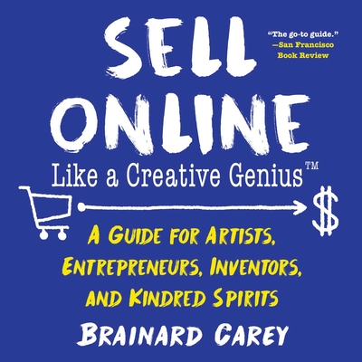 Sell Online Like a Creative Genius: A Guide for Artists, Entrepreneurs, Inventors, and Kindred Spirits Cover Image