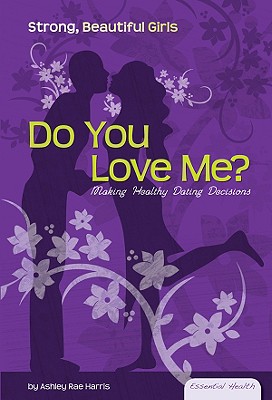Do You Love Me?: Making Healthy Dating Decisions (Essential Health: Strong Beautiful Girls Set 2) Cover Image