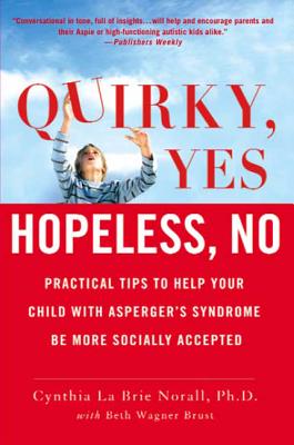 Quirky, Yes---Hopeless, No: Practical Tips to Help Your Child with Asperger's Syndrome Be More Socially Accepted By Beth Wagner Brust, Cynthia La Brie Norall, Ph.D. Cover Image