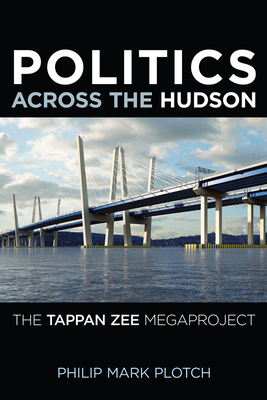 Politics Across the Hudson: The Tappan Zee Megaproject (Rivergate Regionals Collection) By Philip Mark Plotch Cover Image