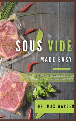 Sous Vide Made Easy: The Super Modern Cookbook For Quick and Easy Cooking at Home Cover Image