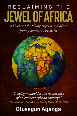Reclaiming the Jewel of Africa: A Blueprint for Taking Nigeria and Africa from Potential to Posterity Cover Image