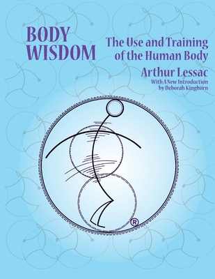 Body Wisdom: the use and training of the human body By Lessac Arthur Cover Image