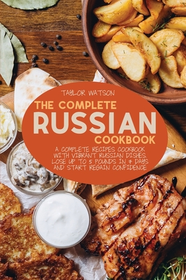 The Complete Russian Cookbook: A complete recipes cookbook with Vibrant Russian Dishes. Lose up to 5 pounds in 7 days and start regain confidence Cover Image