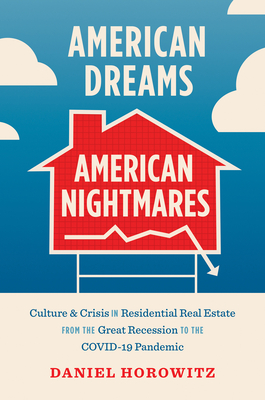 American Dreams, American Nightmares: Culture and Crisis in Residential Real Estate from the Great Recession to the Covid-19 Pandemic Cover Image