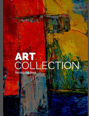 Art Collection Record Log Book: Comprehensive Log for Your Personal Art Collection for Insurance Purposes