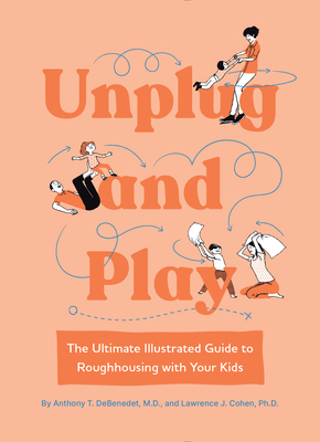 Unplug and Play: The Ultimate Illustrated Guide to Roughhousing with Your Kids Cover Image