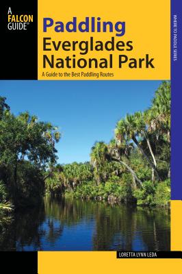 Paddling Everglades National Park: A Guide to the Best Paddling Adventures (Falcon Guides Paddling)