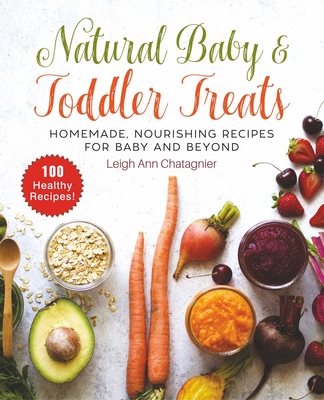 Natural Baby & Toddler Treats: Homemade, Nourishing Recipes for Baby and Beyond Cover Image