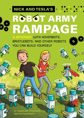 Nick and Tesla's Robot Army Rampage: A Mystery with Hoverbots, Bristle Bots, and Other Robots You Can Build Yourself Cover Image