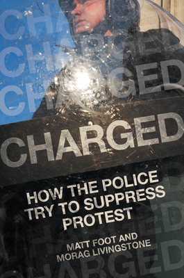 Charged: How the Police Try to Suppress Protest By Matt Foot, Morag Livingstone Cover Image