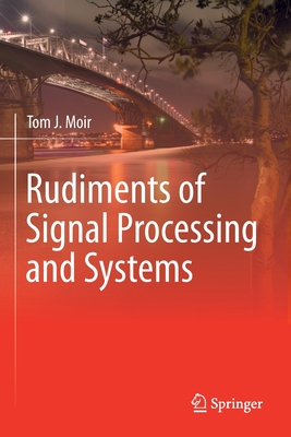 Rudiments of Signal Processing and Systems By Tom J. Moir Cover Image