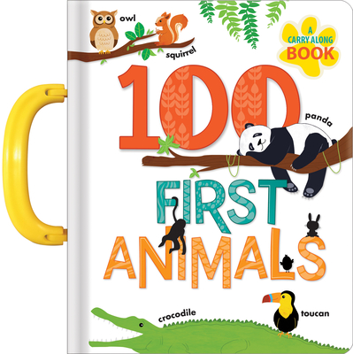 100 First Animals: A Carry Along Book By Anne Paradis (Text by (Art/Photo Books)), Annie Sechao (Illustrator) Cover Image