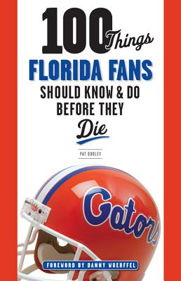 100 Things Florida Fans Should Know & Do Before They Die (100 Things...Fans Should Know)