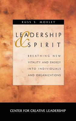 Leadership and Spirit: Breathing New Vitality and Energy Into Individuals and Organizations (J-B CCL (Center for Creative Leadership) #3)