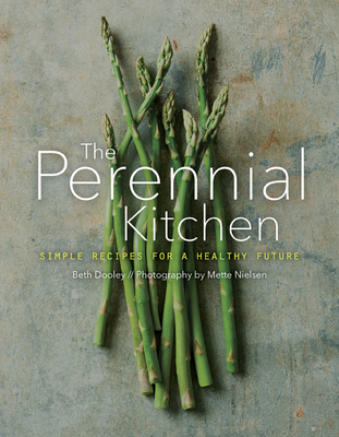 The Perennial Kitchen: Simple Recipes for a Healthy Future By Beth Dooley, Mette Nielsen (By (photographer)) Cover Image