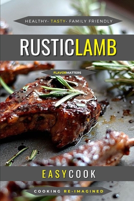 Rustic Lamb: Perfect Flavors For Any Dish By Easy Cook Cover Image