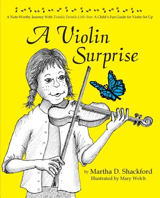 A Violin Surprise, a Note-Worthy Journey with Twinkle, Twinkle Little Star: A Child's Fun Guide for Violin Set Up By Martha D. Shackford, Mary Welch (Illustrator) Cover Image
