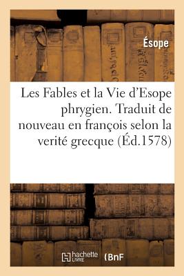 Les Fables Et La Vie d'Esope Phrygien. Traduit de Nouveau En François Selon La Verité Grecque By Esope Cover Image