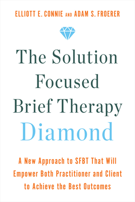 The Solution Focused Brief Therapy Diamond: A New Approach to SFBT That Will Empower Both Practitioner and Client to Achieve the Best Outcomes Cover Image