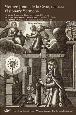 Mother Juana de la Cruz, 1481–1534: Visionary Sermons (The Other Voice in Early Modern Europe: The Toronto Series #47)