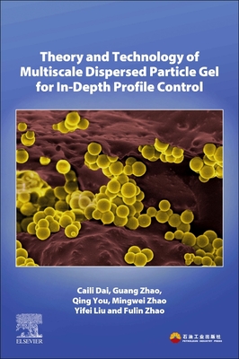 Theory and Technology of Multiscale Dispersed Particle Gel for In-Depth Profile Control By Caili Dai, Guang Zhao, Qing You Cover Image
