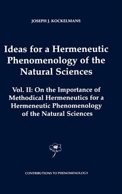 Ideas for a Hermeneutic Phenomenology of the Natural Sciences: Volume II: On the Importance of Methodical Hermeneutics for a Hermeneutic Phenomenology (Contributions to Phenomenology #46)