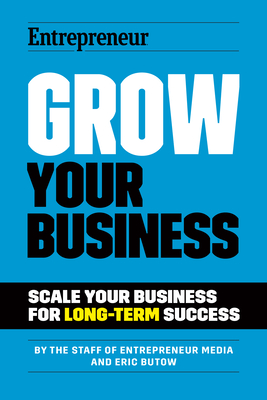 Grow Your Business: Scale Your Business for Long-Term Success By The Staff of Entrepreneur Media, Eric Butow Cover Image