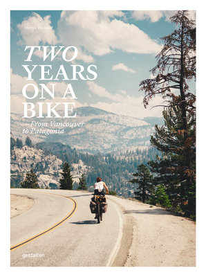 Two Years on a Bike: From Vancouver to Patagonia By Gestalten (Editor), Martijn Doolaard (Editor) Cover Image