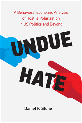 Undue Hate: A Behavioral Economic Analysis of Hostile Polarization in US Politics and Beyond Cover Image