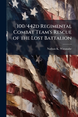 100/442d Regimental Combat Team's Rescue of the Lost Battalion By Nathan K. Watanabe Cover Image
