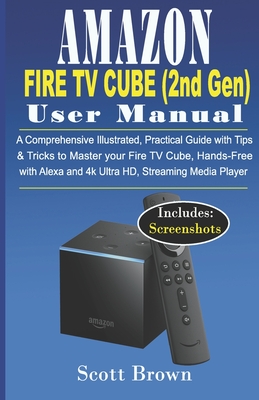 AMAZON FIRE TV CUBE (2nd Gen) USER MANUAL: A Comprehensive Illustrated, Practical Guide with Tips & Tricks to Master your Fire TV Cube, Hands-Free wit Cover Image