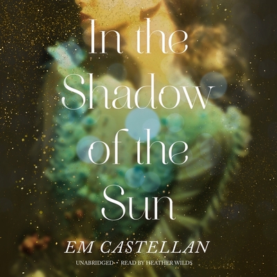 In the Shadow of the Sun By Em Castellan, Heather Wilds (Read by) Cover Image