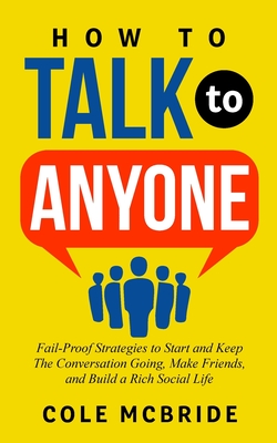 How to Talk to Anyone: Fail-Proof Strategies to Start and Keep the Conversation Going, Make Friends, and Build a Rich Social Life Cover Image