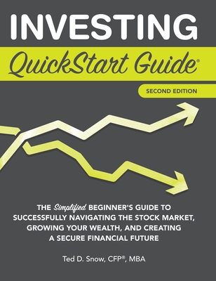 Investing QuickStart Guide - 2nd Edition: The Simplified Beginner's Guide to Successfully Navigating the Stock Market, Growing Your Wealth & Creating (QuickStart Guides) By Ted Snow Cfp(r) Mba Cover Image