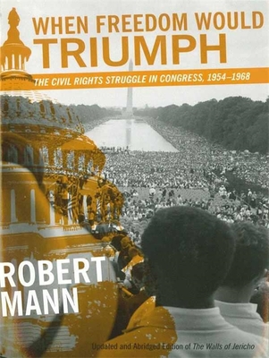 When Freedom Would Triumph: The Civil Rights Struggle in Congress, 1954-1968 (Southern Literary Studies) By Robert Mann Cover Image