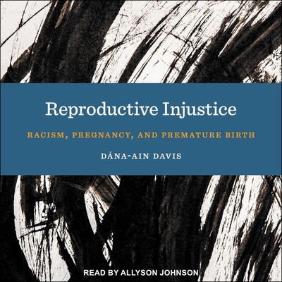 Reproductive Injustice: Racism, Pregnancy, and Premature Birth Cover Image