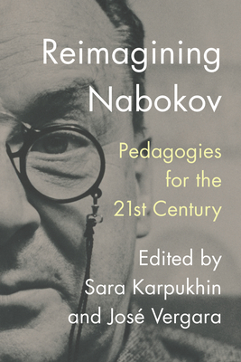 Reimagining Nabokov: Pedagogies for the 21st Century By José Vergara, Sara Karpukhin Cover Image