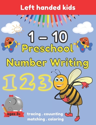 Preschool Number Writing 1 - 10 Left handed kids Ages 3+: Handwriting Practice for Kids Ages 3-5 and Preschoolers, From Fingers to Crayons, Home schoo By Sarah Wiliam Cover Image