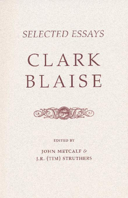 Selected Essays By Clark Blaise, John Metcalf (Editor), Struthers (Editor) Cover Image
