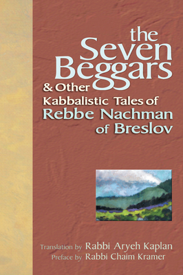 The Seven Beggars: & Other Kabbalistic Tales of Rebbe Nachman of Breslov By Chaim Kramer (Preface by), Aryeh Kaplan (Translator) Cover Image