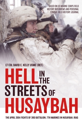Hell in the Streets of Husaybah: The April 2004 Fights of 3rd Battalion, 7th Marines in Husaybah, Iraq By David E. Kelly Cover Image