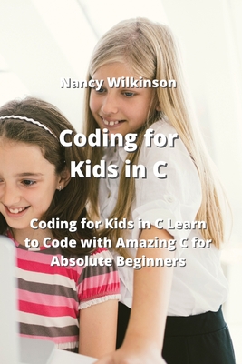 Coding for Kids in C: Learn to Code with Amazing C for Absolute Beginners Cover Image