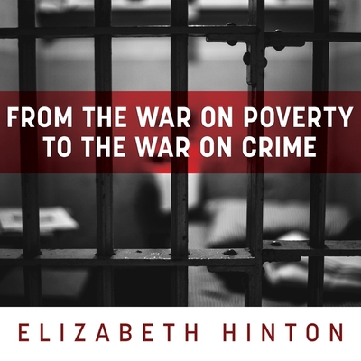 From the War on Poverty to the War on Crime: The Making of Mass Incarceration in America By Elizabeth Hinton, Josh Bloomberg (Read by) Cover Image