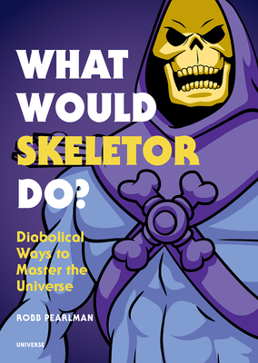 What Would Skeletor Do?: Diabolical Ways to Master the Universe Cover Image