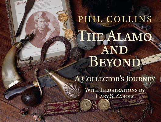 The Alamo and Beyond: A Collector's Journey By Mr. Phil Collins Cover Image
