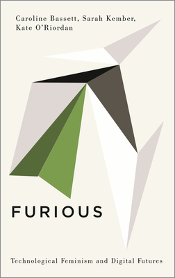 Furious: Technological Feminism and Digital Futures (Digital Barricades) By Caroline Bassett, Sarah Kember, Kate O'Riordan Cover Image