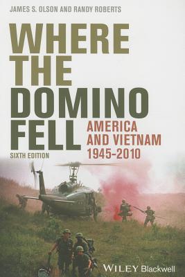 Where the Domino Fell: America and Vietnam 1945-2010, Sixth Edition By James S. Olson Cover Image